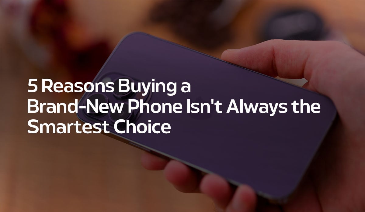 5-Reasons-Buying-a-Brand-New-Phone-Isn-t-Always-the-Smartest-Choice-ea3e74