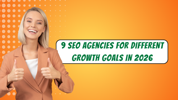 9 SEO Agencies for Different Growth Goals in 2026