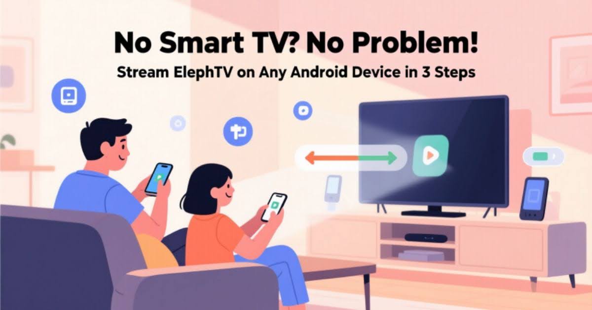 No Smart TV No Problem! Stream ElephTV on Any Android Device in 3 Steps